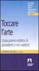 Toccare l'arte. L'educazione estetica di ipovedenti e non vedenti - copertina