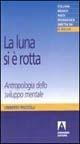 La luna si è rotta. Antropologia dello sviluppo mentale - Umberto Piscicelli - copertina