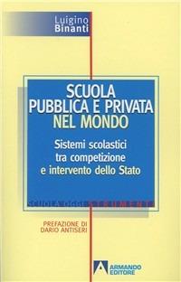 Scuola pubblica e privata nel mondo. Sistemi scolastici tra competizione e intervento dello Stato. Con floppy disk - Luigino Binanti - copertina