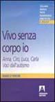 Vivo senza corpo io. Anna, Ciro, Luca, Carla. Voci dall'autismo