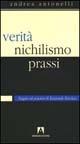 Verità, nichilismo, prassi. Saggio sul pensiero di Emanuele Severino