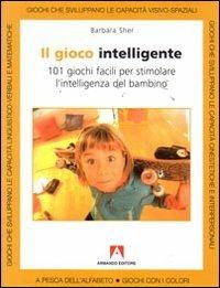 Il gioco intelligente. Centouno giochi facili per stimolare l'intelligenza del bambino - Barbara Sher - copertina