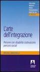 L'arte dell'integrazione. Persone con disabilità costruiscono percorsi sociali - Bruna Grasselli - copertina