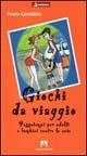 Giochi da viaggio. Passatempi per adulti e bambini contro la noia - Paola Carobbio - copertina