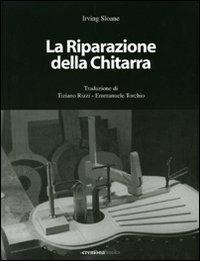 La riparazione della chitarra. Manuale sulla riparazione delle chitarre e degli strumenti tastati. Ediz. illustrata - Irving Sloane - copertina