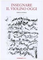 Insegnare il violino oggi. Guida pratica all'insegnamento strumentale del violino