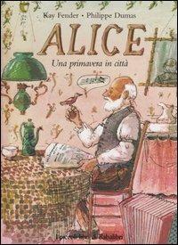 Alice. Una primavera in città - Kay Fender,Philippe Dumas - copertina