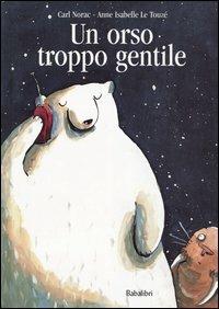 Un orso troppo gentile. Ediz. illustrata - Carl Norac,Anne Isabelle Le Touzé - copertina