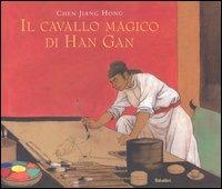 Il cavallo magico di Han Gan. Ediz. illustrata - Jiang Hong Chen - copertina