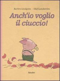 Anch'io voglio il ciuccio! - Barbro Lindgren,Olof Landström - copertina