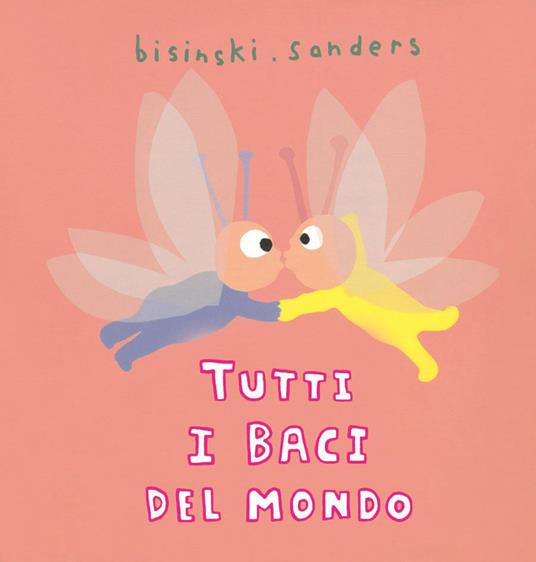 Tutti i baci del mondo. Ediz. a colori - Pierrick Bisinski,Alex Sanders - copertina