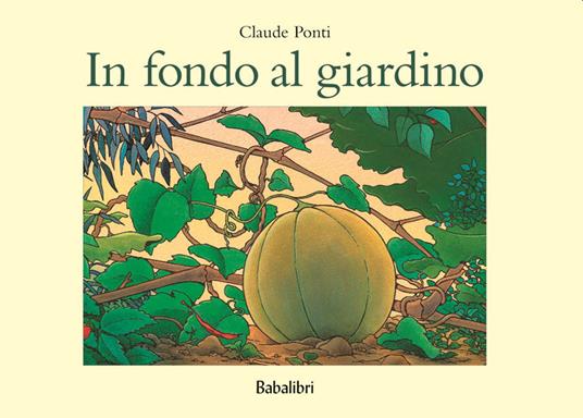 In fondo al giardino. Ediz. a colori - Claude Ponti - copertina