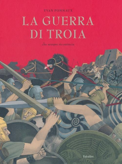 La guerra di Troia. Che sempre ricomincia - Yvan Pommaux - copertina