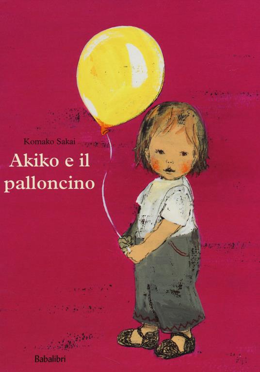 Akiko e il palloncino. Ediz. a colori - Komako Sakai - Libro - Babalibri -  | laFeltrinelli