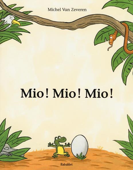 Mio! Mio! Mio! Ediz. illustrata - Michel Van Zeveren - 2