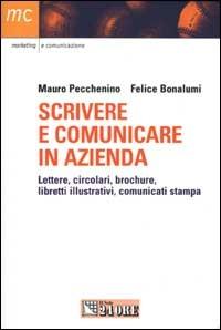 Scrivere e comunicare in azienda. Lettere, circolari, brochure, libretti illustrativi, comunicati stampa - Mauro Pecchenino,Felice Bonalumi - copertina