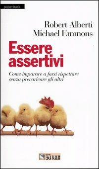 Essere assertivi. Come imparare a farsi rispettare senza prevaricare gli altri - Robert E. Alberti,Michael L. Emmons - copertina