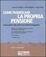 Come pianificare la propria pensione. Guida pratica alle scelte di previdenza integrativa