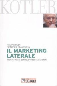 Il marketing laterale. Tecniche nuove per trovare idee rivoluzionarie - Philip Kotler,Fernando Trias de Bes - copertina