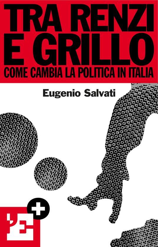 Tra Renzi e Grillo. Come cambia la politica in Italia - Eugenio Salvati - ebook