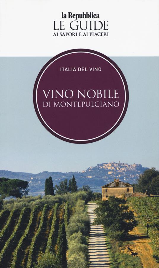 Vino nobile di Montepulciano. Italia del vino. Le guide ai sapori e ai piaceri - copertina