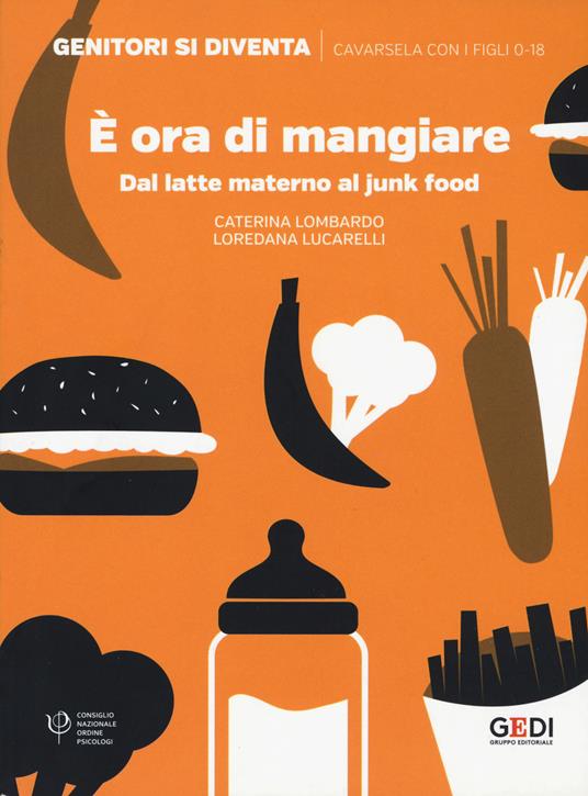 È ora di mangiare. Dal latte materno al junk food - Caterina Lombardo,Loredana Lucarelli - copertina