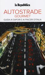 Autostrade gourmet. Le guide ai sapori e ai piaceri