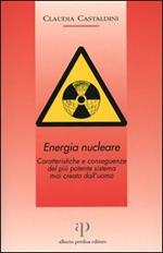 Energia nucleare. Caratteristiche e conseguenze del più potente sistema mai creato dall'uomo