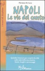 Napoli. Le vie del canto. Quindici itinerari per scoprire la città sulle note della sua musica. Storie, luoghi e personaggi