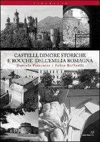 Castelli, dimore storiche e rocche dell'Emilia Romagna - Daniela Piccinini,Fabio Raffaelli - copertina