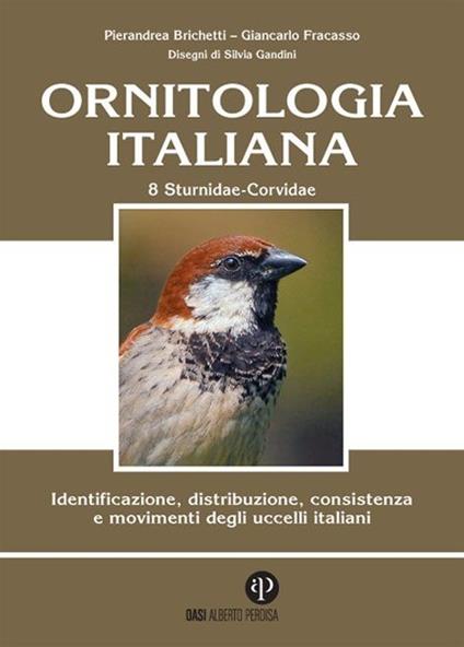 Ornitologia italiana. Identificazione, distribuzione, consistenza e movimenti degli uccelli italiani. Vol. 8: Sturnidae-fringillidae. - Pierandrea Brichetti,Giancarlo Fracasso - copertina