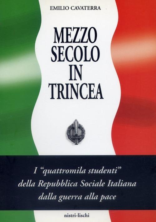 Mezzo secolo in trincea. I «Quattromila studenti» della Repubblica Sociale Italiana dalla guerra alla pace - Emilio Cavaterra - copertina