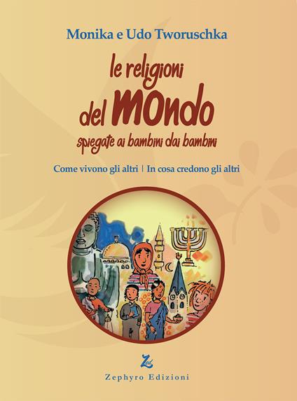 Le religioni del mondo spiegate ai bambini dai bambini. Come vivono gli altri, in cosa credono gli altri - Monika Tworuschka,Udo Tworuschka - copertina