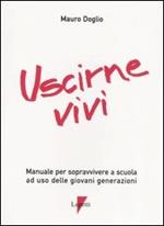 Uscirne vivi. Manuale per sopravvivere a scuola ad uso delle giovani generazioni