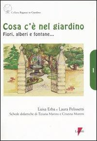 Cosa c'è nel giardino. Fiori, alberi e fontane... - Luisa Erba,Laura Pelissetti - copertina