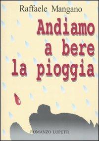 Andiamo a bere la pioggia - Raffaele Mangano - copertina