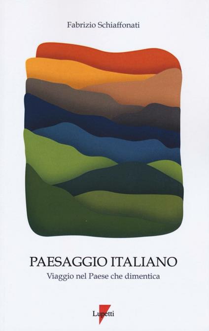 Paesaggio italiano. Viaggio nel paese che dimentica - Fabrizio Schiaffonati - copertina