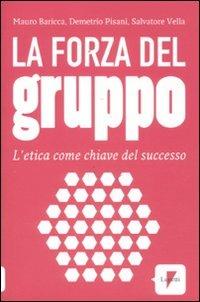 La forza del gruppo. L'etica come chiave del successo - Mauro Baricca,Demetrio Pisani,Salvatore Vella - copertina