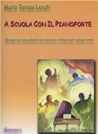 A scuola con il pianoforte. Metodo - M. Teresa Levati - copertina