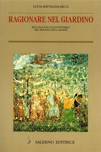 Ragionare nel giardino. Boccaccio e i cicli pittorici del «Trionfo della morte» - Lucia Battaglia Ricci - copertina