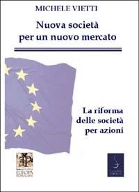 Nuove società per un nuovo mercato. La riforma delle società commerciali. In appendice: il testo della legge coordinato con la relazione ministeriale - Michele Vietti - copertina