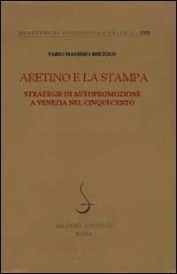 Aretino e la stampa. Strategie di autopromozione a Venezia nel Cinquecento - Fabio Massimo Bertolo - copertina