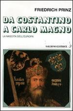 Da Costantino a Carlo Magno. La nascita dell'Europa