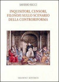 Inquisitori, censori, filosofi sullo scenario della Controriforma - Saverio Ricci - 3