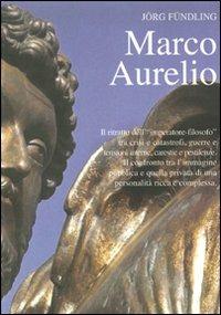 Marco Aurelio. Il ritratto dell'«imperatore-filosofo» tra crisi e catastrofi, guerre e tensioni interne, carestie e pestilenze - Jörg Fündling - copertina