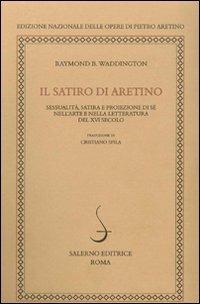 Il satiro di Aretino. Sessualità, satira e proiezione di sé nell'arte e nella letteratura del XVI secolo - Raymond B. Waddington - copertina