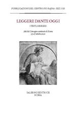 Leggere Dante oggi. I testi, l'esegesi. Atti del Convegno-seminario di Roma, 25-27 ottobre 2010