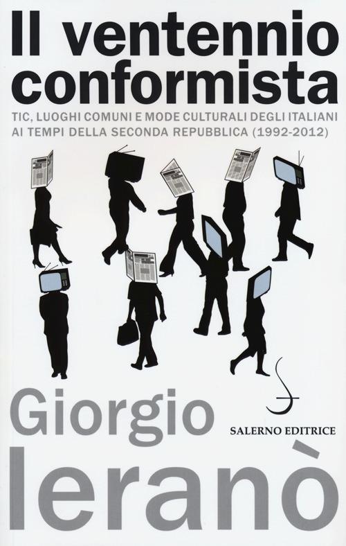 Il ventennio conformista. Tic, luoghi comuni e mode culturali degli italiani ai tempi della seconda Repubblica (1992-2012) - Giorgio Ieranò - copertina