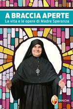 A braccia aperte. La vita e le opere di Madre Speranza