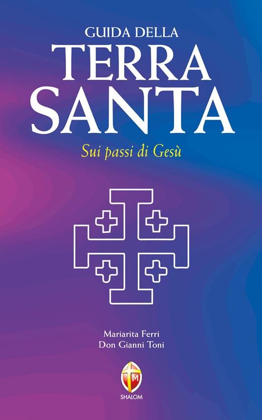 Guida della Terra Santa. Sui passi di Gesù. Con carta estraibile - Gianni Toni,Mariarita Ferri - copertina